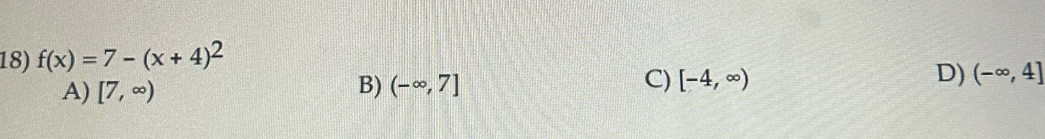 f(x)=7-(x+4)^2
B)
C)
A) [7,∈fty ) (-∈fty ,7] [-4,∈fty )
D) (-∈fty ,4]