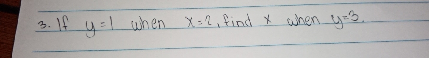 If y=1 when x=2 find x when y=3.