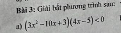 Giải bất phương trình sau: 
a) (3x^2-10x+3)(4x-5)<0</tex>