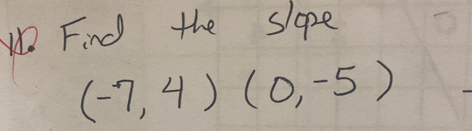 Find the slope
(-7,4)(0,-5)