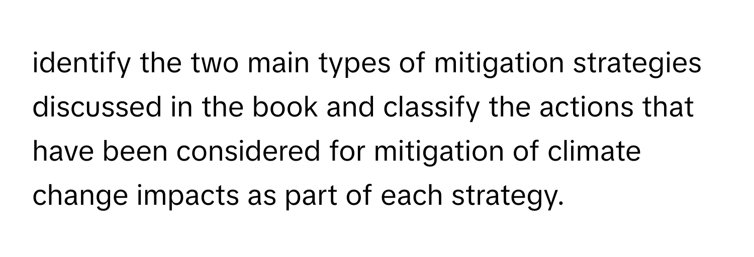 identify the two main types of mitigation strategies discussed in the book and classify the actions that have been considered for mitigation of climate change impacts as part of each strategy.