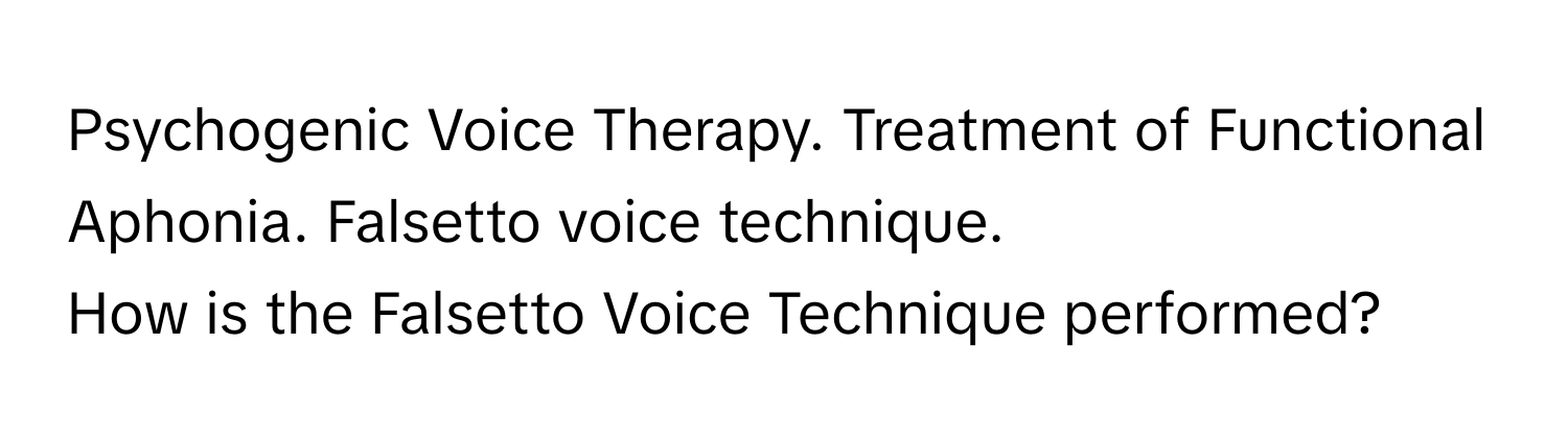 Psychogenic Voice Therapy. Treatment of Functional Aphonia. Falsetto voice technique. 

How is the Falsetto Voice Technique performed?