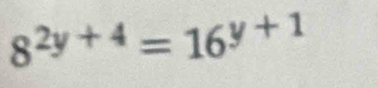 8^(2y+4)=16^(y+1)