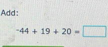 Add:
-44+19+20=□