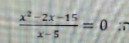  (x^2-2x-15)/x-5 =0 :i