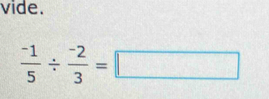 vide.
 (-1)/5 /  (-2)/3 =□