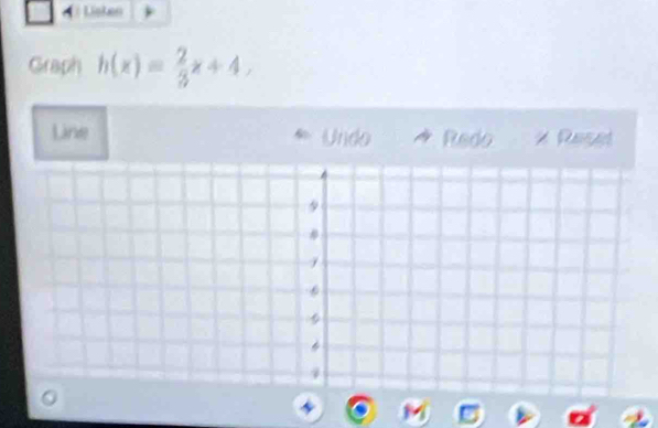 Listen 
Graph h(x)= 2/3 x+4, 
Line Undo Redo × Resel