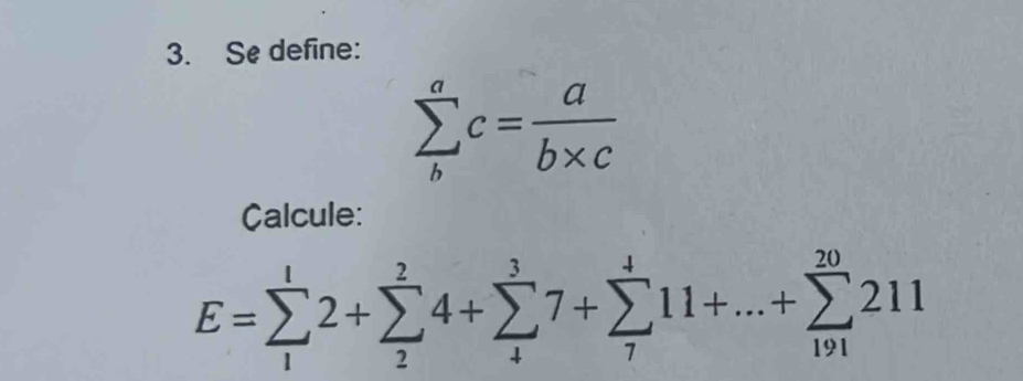 Se define:
sumlimits _b^(ac=frac a)b* c
Calcule:
E=sumlimits _1^12+sumlimits _2^24+sumlimits _4^37+sumlimits _7^411+...+sumlimits _(191)^(20)211