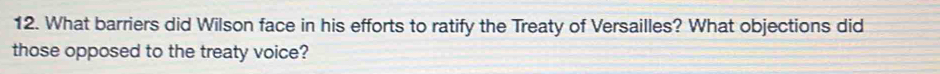 What barriers did Wilson face in his efforts to ratify the Treaty of Versailles? What objections did 
those opposed to the treaty voice?
