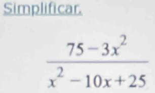 Simplificar.
 (75-3x^2)/x^2-10x+25 