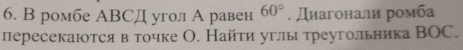 В ромбе АBСД уголА равен 60°. Диагоналиαромба 
пересекаютсяв точке О. Найти углы треугольника ВOC.
