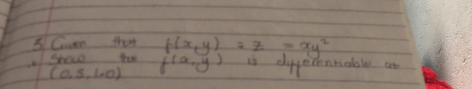 Ciuen that f(x,y)=z=xy^2
Shove tho f(x,y) is eiifferentiable at
(0,5,1,0)