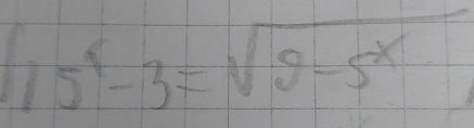 15^x-3=sqrt(9-5^x)