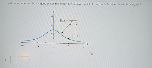 Find an equation of the tangent line to the graph at the given point. (The graph is called a Witch of Agnesi.)
y=□