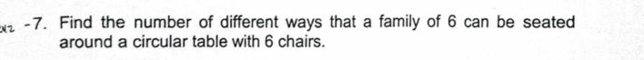 Find the number of different ways that a family of 6 can be seated 
around a circular table with 6 chairs.