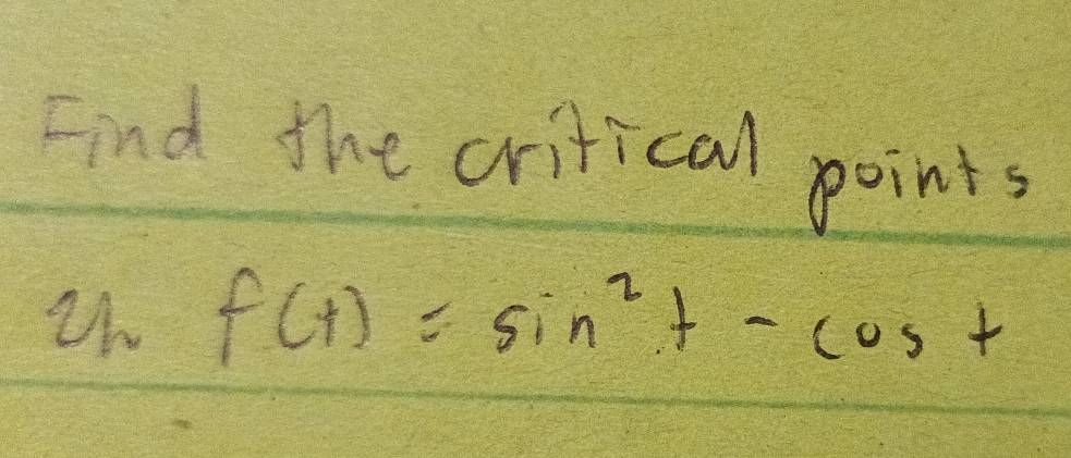 Find the critical points
f(t)=sin^2t-cos t