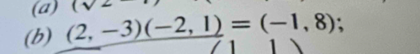 (sqrt(2)
(b) (2,-3)(-2,1)=(-1,8);