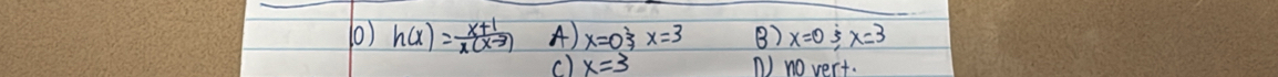 h(x)= (x+1)/x(x-3)  A) x=0 x=3 B) x=0 5 x=3
c) x=3 N