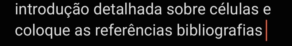 introdução detalhada sobre células e 
coloque as referências bibliografias