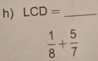 LCD= _
 1/8 + 5/7 