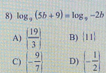 log _9(5b+9)=log _9-2b
A)   19/3  B)  11
C)  - 9/7  D)  - 1/2 