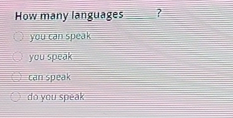 How many languages ?
you can speak
you speak
can speak
do you speak