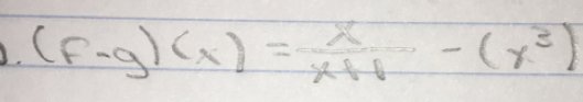 (F-g)(x)= x/x+1 -(x^3)