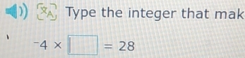 Type the integer that mak^-4* □ =28