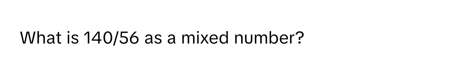 What is 140/56 as a mixed number?