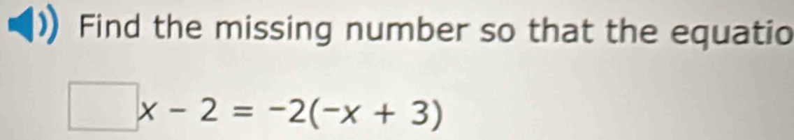 Find the missing number so that the equatio
□ x-2=-2(-x+3)