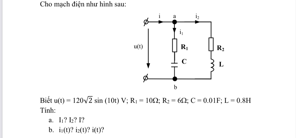 Cho mạch điện như hình sau:
Biết u(t)=120sqrt(2)sin (10t)V;R_1=10Omega ;R_2=6Omega ;C=0.01F;L=0.8H
Tính:
a. I_1?I_2' ?I' a 
b. i_1(t)? i_2(t)?i(t)