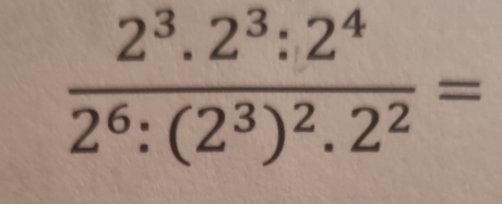 frac 2^3.2^3:2^42^6:(2^3)^2.2^2=