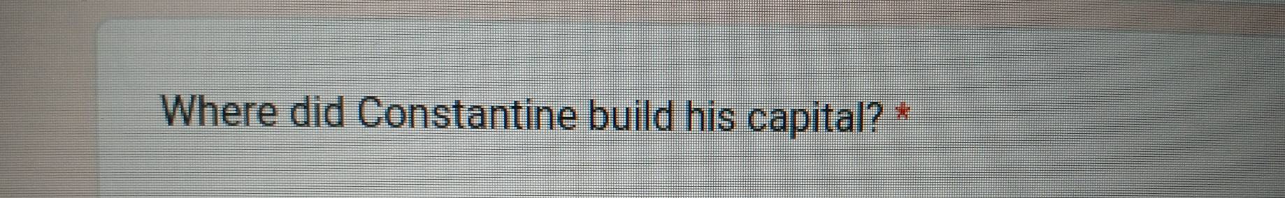 Where did Constantine build his capital? *