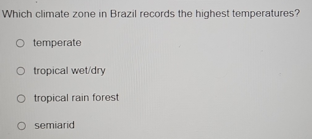 Which climate zone in Brazil records the highest temperatures?
temperate
tropical wet/dry
tropical rain forest
semiarid