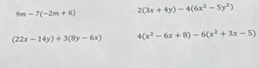 9m-7(-2m+6)
2(3x+4y)-4(6x^2-5y^2)
(22x-14y)+3(8y-6x)
4(x^2-6x+8)-6(x^2+3x-5)