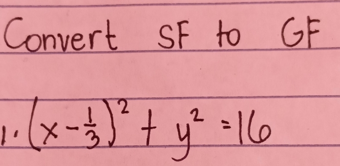 Convert SF to GF
1 (x- 1/3 )^2+y^2=16