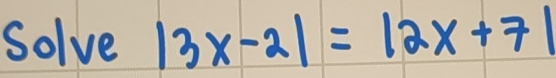 Solve |3x-2|=|2x+7|