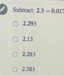 Subtract: 2.3-0.01
2.293
2.13
2.283
2.383