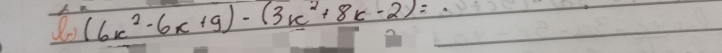 (6x^2-6x+9)-(3x^2+8x-2)=