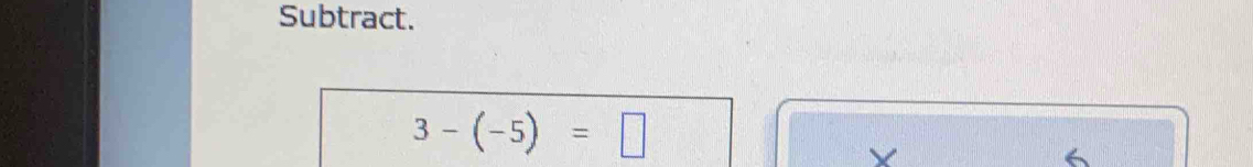 Subtract.
3-(-5)=□
6