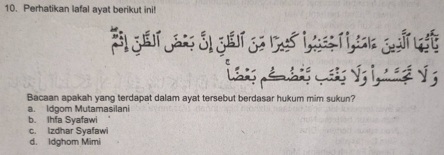 Perhatikan lafal ayat berikut ini!
Bacaan apakah yang terdapat dalam ayat tersebut berdasar hukum mim sukun?
a. Idgom Mutamasilani
b. Ihfa Syafawi
c. Izdhar Syafawi
d. Idghom Mimi