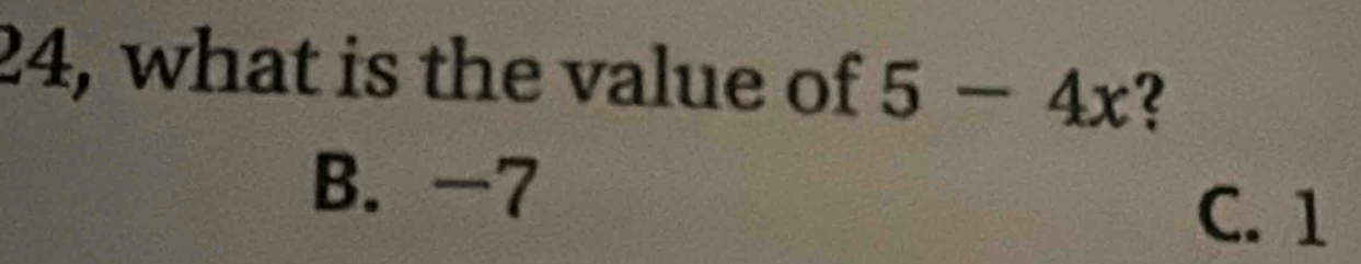 24, what is the value of 5-4x 2
B. -7
C. 1