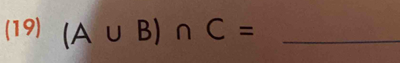 (19) (A∪ B)∩ C= _