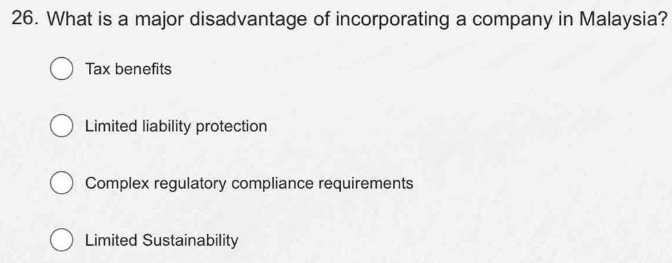 What is a major disadvantage of incorporating a company in Malaysia?
Tax benefits
Limited liability protection
Complex regulatory compliance requirements
Limited Sustainability