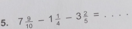 7 9/10 -1 1/4 -3 2/5 = _