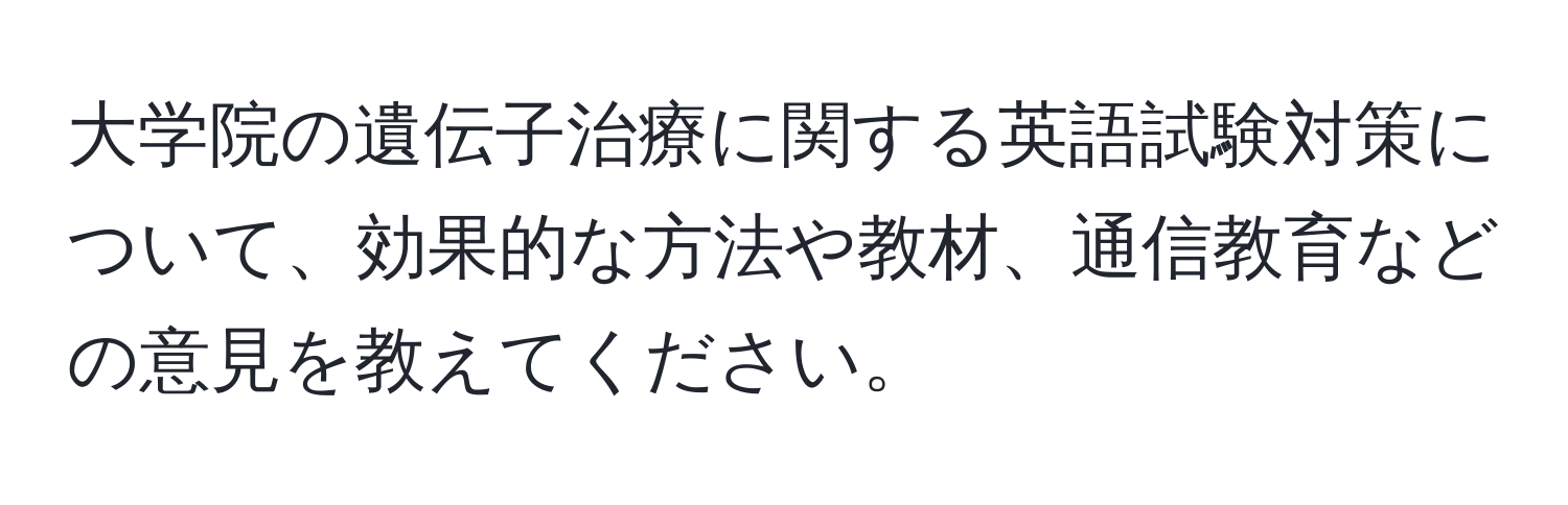 大学院の遺伝子治療に関する英語試験対策について、効果的な方法や教材、通信教育などの意見を教えてください。