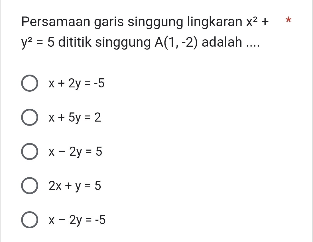 Persamaan garis singgung lingkaran X^2+ *
y^2=5 dititik singgung A(1,-2) adalah ....
x+2y=-5
x+5y=2
x-2y=5
2x+y=5
x-2y=-5