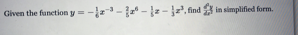 Given the function y=- 1/6 x^(-3)- 2/5 x^6- 1/5 x- 1/3 x^3 , find  d^2y/dx^2  in simplified form.