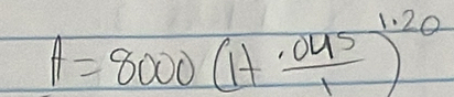 A=8000(1+ (.045)/1 )^1.20