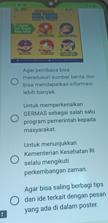 Agar pembaca bisa
menelusuri sumber berita dan
bisa mendapatkan informasi
lebih banyak.
Untuk memperkenalkan
GERMAS sebagai salah satu
program pemerintah kepada
masyarakat.
Untuk menunjukkan
Kementerian Kesehatan RI
selalu mengikuti
perkembangan zaman.
Agar bisa saling berbagi tips
dan ide terkait dengan pesan
! yang ada di dalam poster.